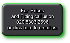 For  Prices
and Fitting call us on 
020 8303 2696 
or click here to email us.
