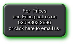 For  Prices
and Fitting call us on 
020 8303 2696 
or click here to email us.
